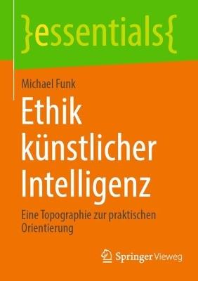 Ethik künstlicher Intelligenz: Eine Topographie zur praktischen Orientierung - Michael Funk - cover