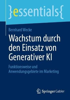 Wachstum durch den Einsatz von Generativer KI: Funktionsweise und Anwendungsgebiete im Marketing - Bernhard Wecke - cover