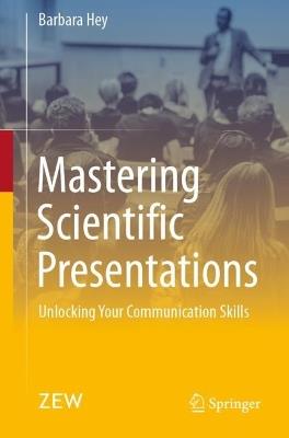 Mastering Scientific Presentations: Unlocking Your Communication Skills - Barbara Hey - cover