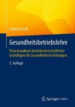 Gesundheitsbetriebslehre: Praxishandbuch betriebswirtschaftlicher Grundlagen für Gesundheitseinrichtungen