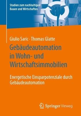 Gebäudeautomation in Wohn- und Wirtschaftsimmobilien: Energetische Einsparpotenziale durch Gebäudeautomation - Giulio Saric,Thomas Glatte - cover