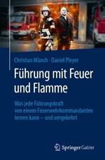 Führung mit Feuer und Flamme: Was jede Führungskraft von einem Feuerwehrkommandanten lernen kann – und umgekehrt
