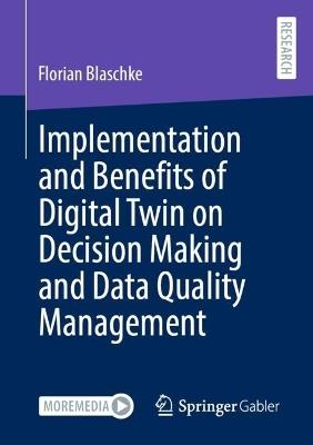 Implementation and Benefits of Digital Twin on Decision Making and Data Quality Management - Florian Blaschke - cover