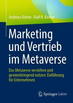 Marketing und Vertrieb im Metaverse: Das Metaverse verstehen und gewinnbringend nutzen: Einführung für Unternehmen - Andreas Kohne,Ralf H. Komor - cover