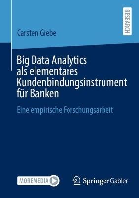 Big Data Analytics als elementares Kundenbindungsinstrument für Banken: Eine empirische Forschungsarbeit - Carsten Giebe - cover