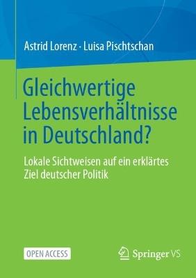Gleichwertige Lebensverhältnisse in Deutschland?: Lokale Sichtweisen auf ein erklärtes Ziel deutscher Politik - Astrid Lorenz,Luisa Pischtschan - cover