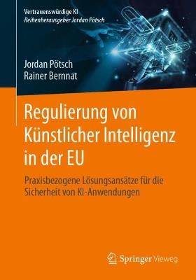Regulierung von Künstlicher Intelligenz in der EU: Praxisbezogene Lösungsansätze für die Sicherheit von KI-Anwendungen - Jordan Pötsch,Rainer Bernnat - cover
