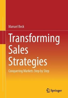 Transforming Sales Strategies: Conquering Markets Step by Step - Manuel Beck - cover