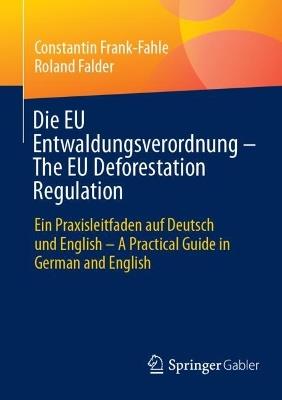 Die EU Entwaldungsverordnung – The EU Deforestation Regulation: Ein Praxisleitfaden auf Deutsch und English – A Practical Guide in German and English - Constantin Frank-Fahle,Roland Falder - cover