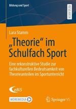 „Theorie“ im Schulfach Sport: Eine rekonstruktive Studie zur fachkulturellen Bedeutsamkeit von Theorieanteilen im Sportunterricht