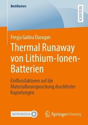 Thermal Runaway von Lithium-Ionen-Batterien: Einflussfaktoren auf die Materialbeanspruchung druckfester Kapselungen - Freyja Galina Daragan - cover