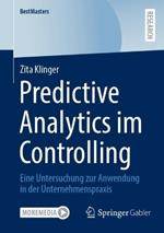 Predictive Analytics im Controlling: Eine Untersuchung zur Anwendung in der Unternehmenspraxis