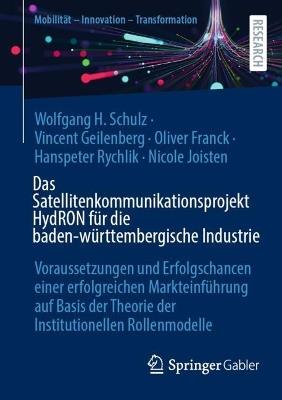 Das Satellitenkommunikationsprojekt HydRON für die baden-württembergische Industrie: Voraussetzungen und Erfolgschancen einer erfolgreichen Markteinführung auf Basis der Theorie der Institutionellen Rollenmodelle - Wolfgang H. Schulz,Vincent Geilenberg,Oliver Franck - cover