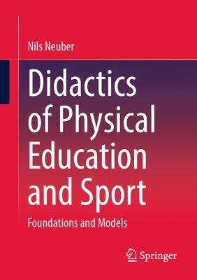 Didactics of Physical Education and Sport: Foundations and Models - Nils Neuber - cover