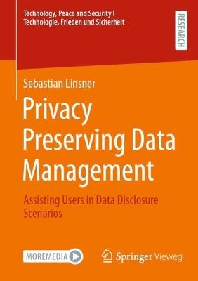 Privacy Preserving Data Management: Assisting Users in Data Disclosure Scenarios - Sebastian Linsner - cover