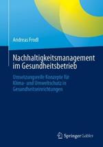 Nachhaltigkeitsmanagement im Gesundheitsbetrieb: Umsetzungsreife Konzepte für Klima- und Umweltschutz in Gesundheitseinrichtungen