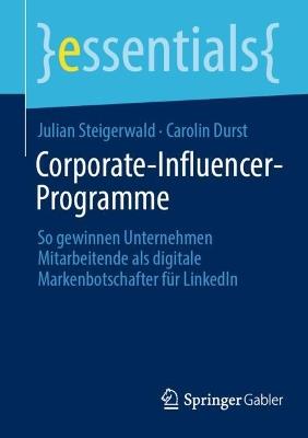 Corporate-Influencer-Programme: So gewinnen Unternehmen Mitarbeitende als digitale Markenbotschafter für LinkedIn - Julian Steigerwald,Carolin Durst - cover