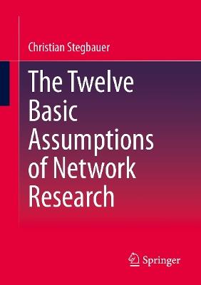The Twelve Basic Assumptions of Network Research - Christian Stegbauer - cover