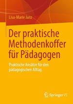 Der praktische Methodenkoffer für Pädagogen: Praktische Ansätze für den pädagogischen Alltag