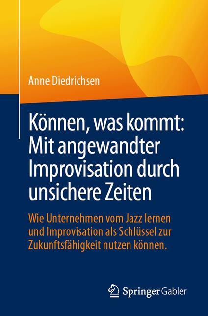 Können, was kommt: Mit angewandter Improvisation durch unsichere Zeiten