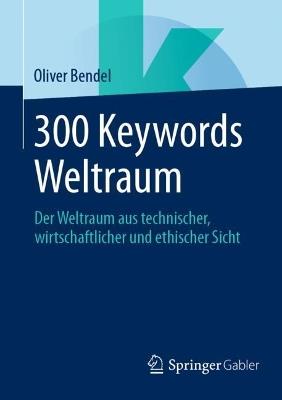 300 Keywords Weltraum: Der Weltraum aus technischer, wirtschaftlicher und ethischer Sicht - Oliver Bendel - cover
