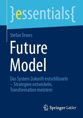 Future Model: Das System Zukunft entschlüsseln – Strategien entwickeln, Transformation meistern - Stefan Tewes - cover