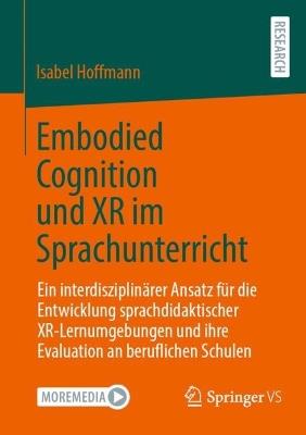 Embodied Cognition und XR im Sprachunterricht: Ein interdisziplinärer Ansatz für die Entwicklung sprachdidaktischer XR-Lernumgebungen und ihre Evaluation an beruflichen Schulen - Isabel Hoffmann - cover