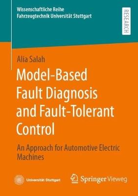 Model-Based Fault Diagnosis and Fault-Tolerant Control: An Approach for Automotive Electric Machines - Alia Salah - cover