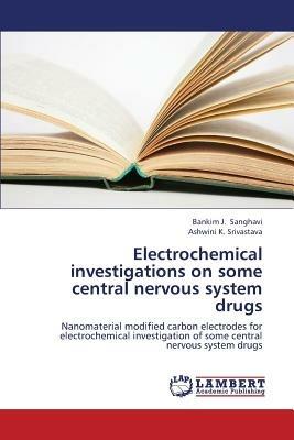 Electrochemical Investigations on Some Central Nervous System Drugs - Sanghavi Bankim J,Srivastava Ashwini K - cover