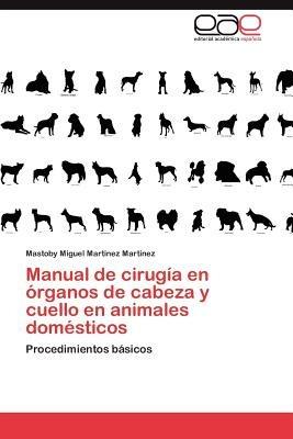 Manual de Cirugia En Organos de Cabeza y Cuello En Animales Domesticos - Mastoby Miguel Martinez Martinez - cover