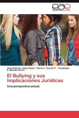 El Bullying y Sus Implicaciones Juridicas - Jos Roberto L Pez Reyes,Gloria L Cuevas P,Guadalupe S M Ndez D Ran - cover