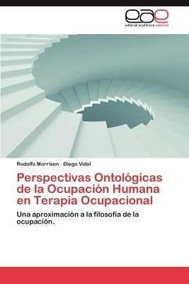 Perspectivas Ontologicas de La Ocupacion Humana En Terapia Ocupacional - Diego Vidal,Rodolfo Morrison - cover