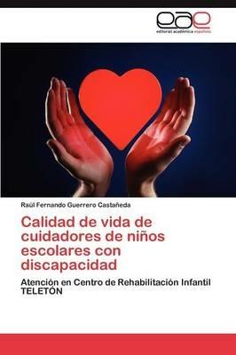 Calidad de Vida de Cuidadores de Ninos Escolares Con Discapacidad - Ra L Fernando Guerrero Casta Eda,Raul Fernando Guerrero Castaneda - cover