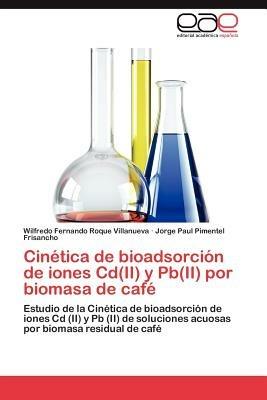 Cinetica de Bioadsorcion de Iones CD(II) y PB(II) Por Biomasa de Cafe - Roque Villanueva Wilfredo Fernando,Pimentel Frisancho Jorge Paul - cover