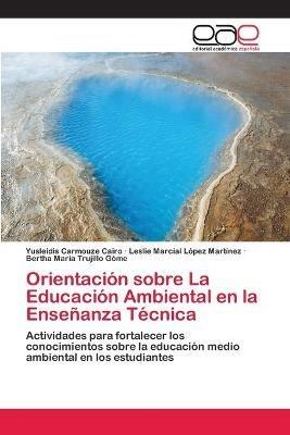 Orientacion sobre La Educacion Ambiental en la Ensenanza Tecnica - Yusleidis Carmouze Cairo,Leslie Marcial Lopez Martinez,Bertha Maria Trujillo Gome - cover
