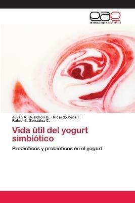 Vida util del yogurt simbiotico - Julian A Gualdron G,Ricardo Pena F,Rafael E Gonzalez C - cover