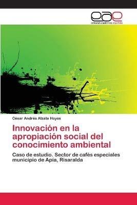 Innovacion en la apropiacion social del conocimiento ambiental - Cesar Andres Alzate Hoyos - cover