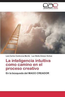 La inteligencia intuitiva como camino en el proceso creativo - Contreras Martin Luis Carlos,Gomez Ochoa Luz Stella - cover