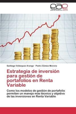 Estrategia de inversion para gestion de portafolios en Renta Variable - Velasquez Arango Santiago,Gomez Moreno Pedro - cover