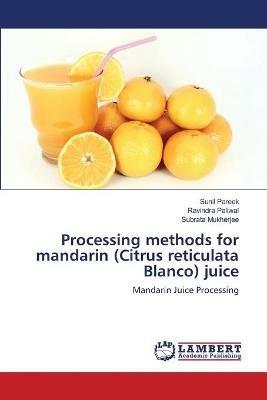 Processing methods for mandarin (Citrus reticulata Blanco) juice - Sunil Pareek,Ravindra Paliwal,Subrata Mukherjee - cover