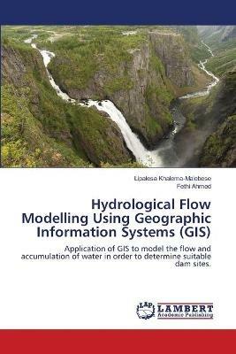 Hydrological Flow Modelling Using Geographic Information Systems (GIS) - Lipalesa Khalema-Malebese,Fethi Ahmed - cover
