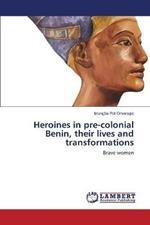 Heroines in pre-colonial Benin, their lives and transformations