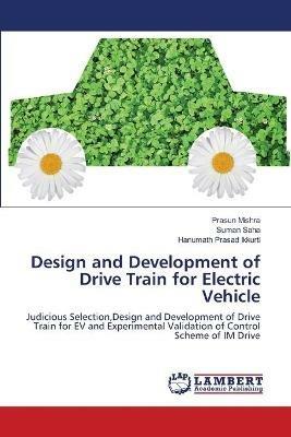 Design and Development of Drive Train for Electric Vehicle - Prasun Mishra,Suman Saha,Hanumath Prasad Ikkurti - cover