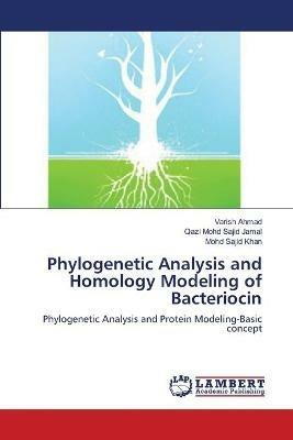 Phylogenetic Analysis and Homology Modeling of Bacteriocin - Varish Ahmad,Qazi Mohd Sajid Jamal,Mohd Sajid Khan - cover