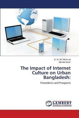 The Impact of Internet Culture on Urban Bangladesh - S M Arif Mahmud,Zahidul Islam - cover