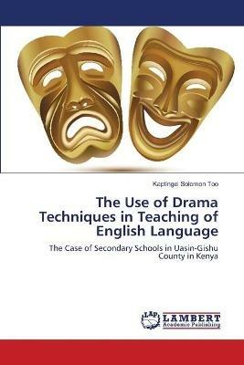 The Use of Drama Techniques in Teaching of English Language - Kaptingei Solomon Too - cover