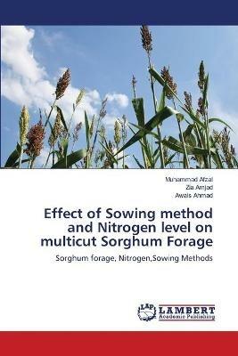 Effect of Sowing method and Nitrogen level on multicut Sorghum Forage - Muhammad Afzal,Zia Amjad,Awais Ahmad - cover