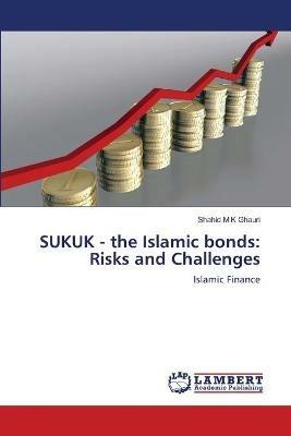 SUKUK - the Islamic bonds: Risks and Challenges - Shahid M K Ghauri - cover