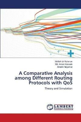 A Comparative Analysis among Different Routing Protocols with QoS - Meftah Ur Rahman,MD Imran Hossain,Sheikh Neyamat - cover