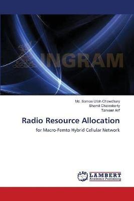 Radio Resource Allocation - MD Samee Ullah Chowdhury,Shamit Chakraborty,Tanveer Arif - cover